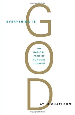 Everything Is God: The Radical Path of Nondual Judaism <g:plusone href="http://www.books-by-isbn.com/1-59030/1590306716-Everything-Is-God-The-Radical-Path-of-Nondual-Judaism-1-59030-671-6.html" count="false"></g:plusone> / Jay Michaelson