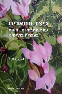 כיצד מתארים - עיוני תחביר ומשמעות בעברית בת-ימינו / גלילה מור כיצד מתארים - עיוני תחביר ומשמעות בעברית בת-ימינו / גלילה מור