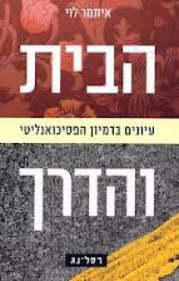 הבית והדרך - עיונים בדמיון הפסיכואנליטי / איתמר לוי (ד"ר)