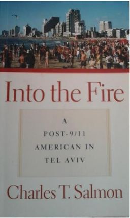 Into the Fire: a Post 9/11 American in Tel Aviv  - Charles  Salmon 