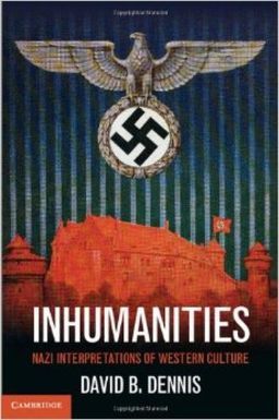 Inhumanities: Nazi Interpretations of Western Culture / David B. Dennis