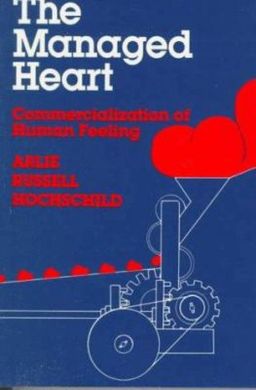 The Managed Heart - Commercialization of Human Feeling / Arlie Russell Hochschild The Managed Heart - Commercialization of Human Feeling / Arlie Russell Hochschild