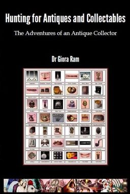 Hunting for Antiques and Collectables - The Adventures of an Antique Collector - ד"ר גיורא רם