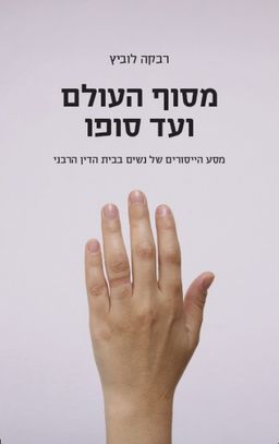 מסוף העולם ועד סופו - מסע הייסורים של נשים בבית הדין הרבני / רבקה לוביץ