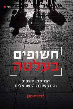 חשופים בעלטה - המוסד, השב"כ והתקשורת הישראלית / כלילה מגן חשופים בעלטה - המוסד, השב"כ והתקשורת הישראלית / כלילה מגן