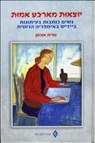 יוצאות מארבע אמות - נשים כותבות בעיתונות ביידיש באימפריה הרוסית / נורית אורחן
