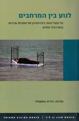 לנוע בין המרחבים - על הקול הנשי ביצירותיהן של סופרות ערביות בנות הדור החדש / עורכת: דורית