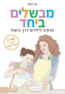 מבשלים ביחד - תרפיה לילדים דרך בישול / מור דניאל