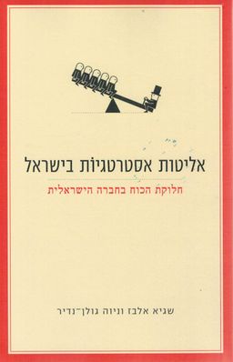 אליטות אסטרטגיות בישראל - חלוקת הכוח בחברה הישראלית / שגיא אלבז