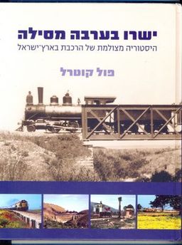 ישרו בערבה מסילה : היסטוריה מצולמת של הרכבת בארץ ישראל / פול קוטרל