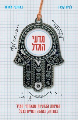 מדעי המזל - השיטות המדעיות שמאחורי המזל בעבודה, באהבה ובחיים בכלל / ג'ניס קפלן