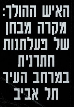 האיש ההולך: מקרה מבחן של פעלתנות חתרנית במרחב העיר תל אביב / איתן ברטל