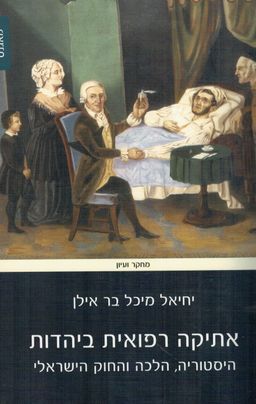 אתיקה רפואית ביהדות  - היסטוריה, הלכה והחוק הישראלי - מחקר ועיון # / יחיאל  מיכל בר אילן 