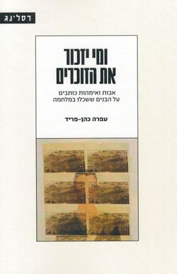 ומי יזכור את הזוכרים - אבות ואימהות כותבים על הבנים ששכלו במלחמה / עפרה כהן-פריד