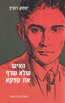 האיש שלא שרף את קפקא  / יצחק רובין
