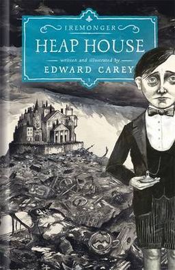 Heap House - The Iremonger Trilogy #1 - Edward Carey Heap House - The Iremonger Trilogy #1 - Edward Carey