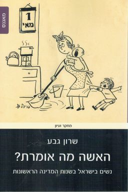 האשה מה אומרת? - נשים בישראל בשנות המדינה הראשונות / שרון גבע