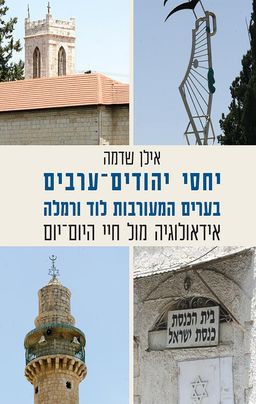יחסי יהודים-ערבים בערים המעורבות לוד ורמלה - אידאולוגיה מול חיי היום-יום / אילן שדמה